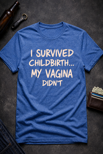Funny Quote T Shirt for New Moms, I Survived Childbirth My Vagina Didn’t Inappropriate Shirt