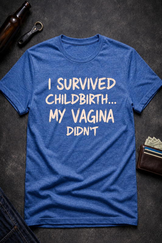 Funny Quote T Shirt for New Moms, I Survived Childbirth My Vagina Didn’t Inappropriate Shirt