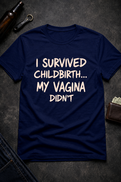 Funny Quote T Shirt for New Moms, I Survived Childbirth My Vagina Didn’t Inappropriate Shirt