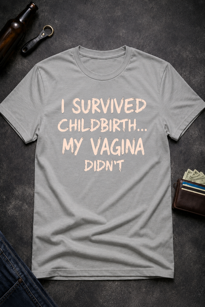 Funny Quote T Shirt for New Moms, I Survived Childbirth My Vagina Didn’t Inappropriate Shirt