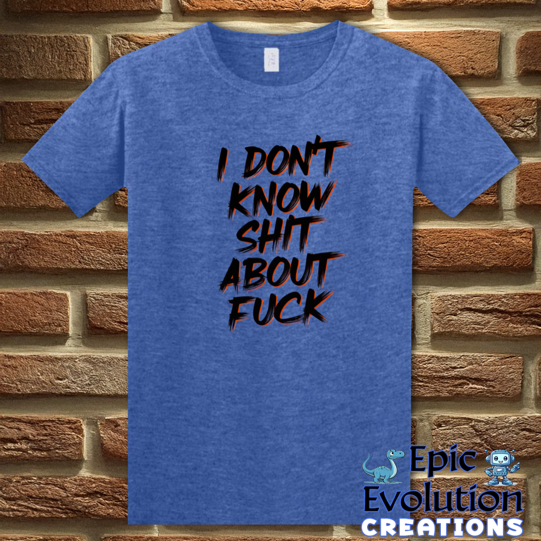 I Don't know Shit about Fuck T Shirt