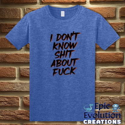 I Don't know Shit about Fuck T Shirt