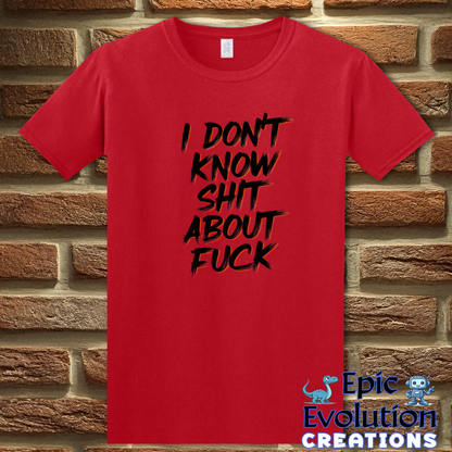 I Don't know Shit about Fuck T Shirt