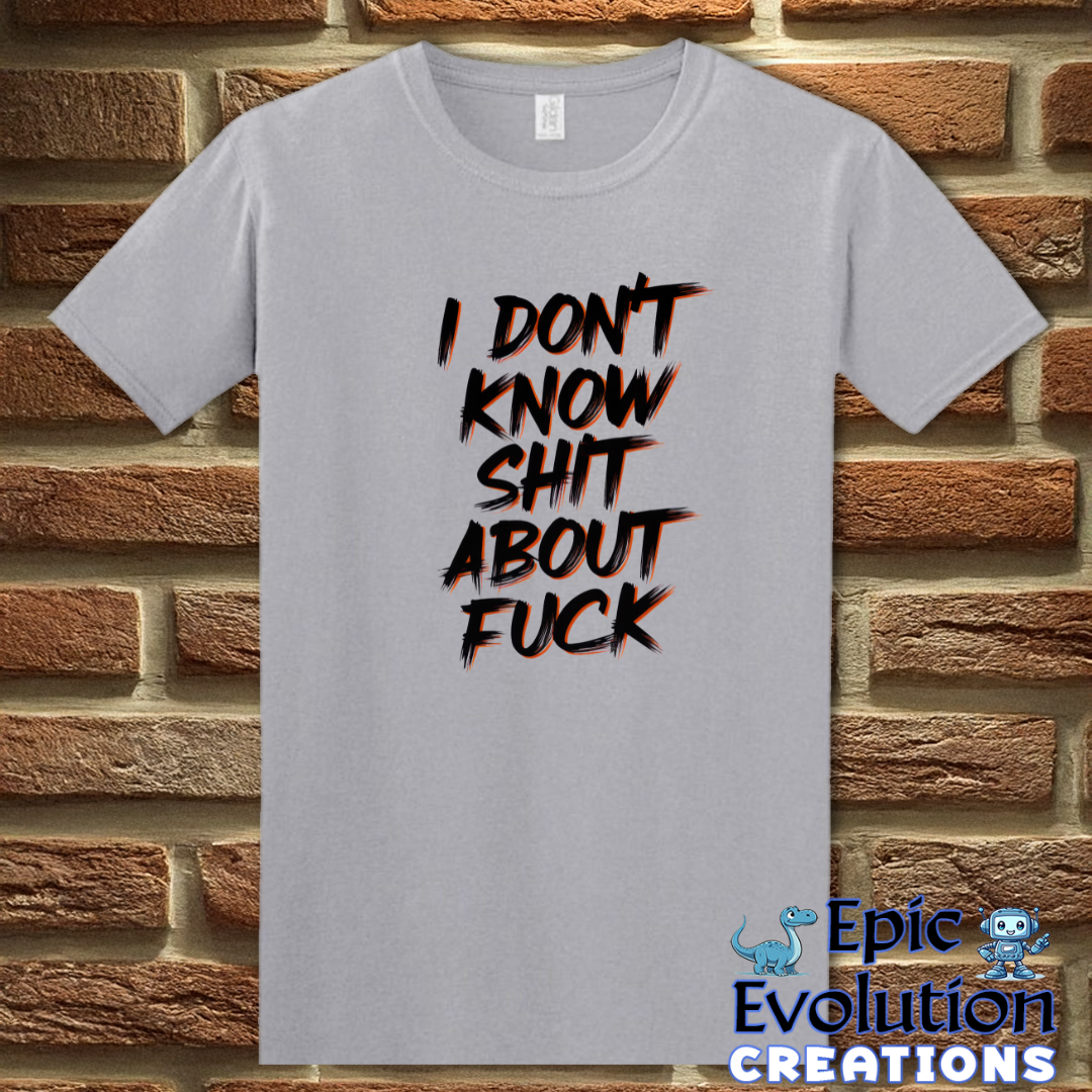 I Don't know Shit about Fuck T Shirt