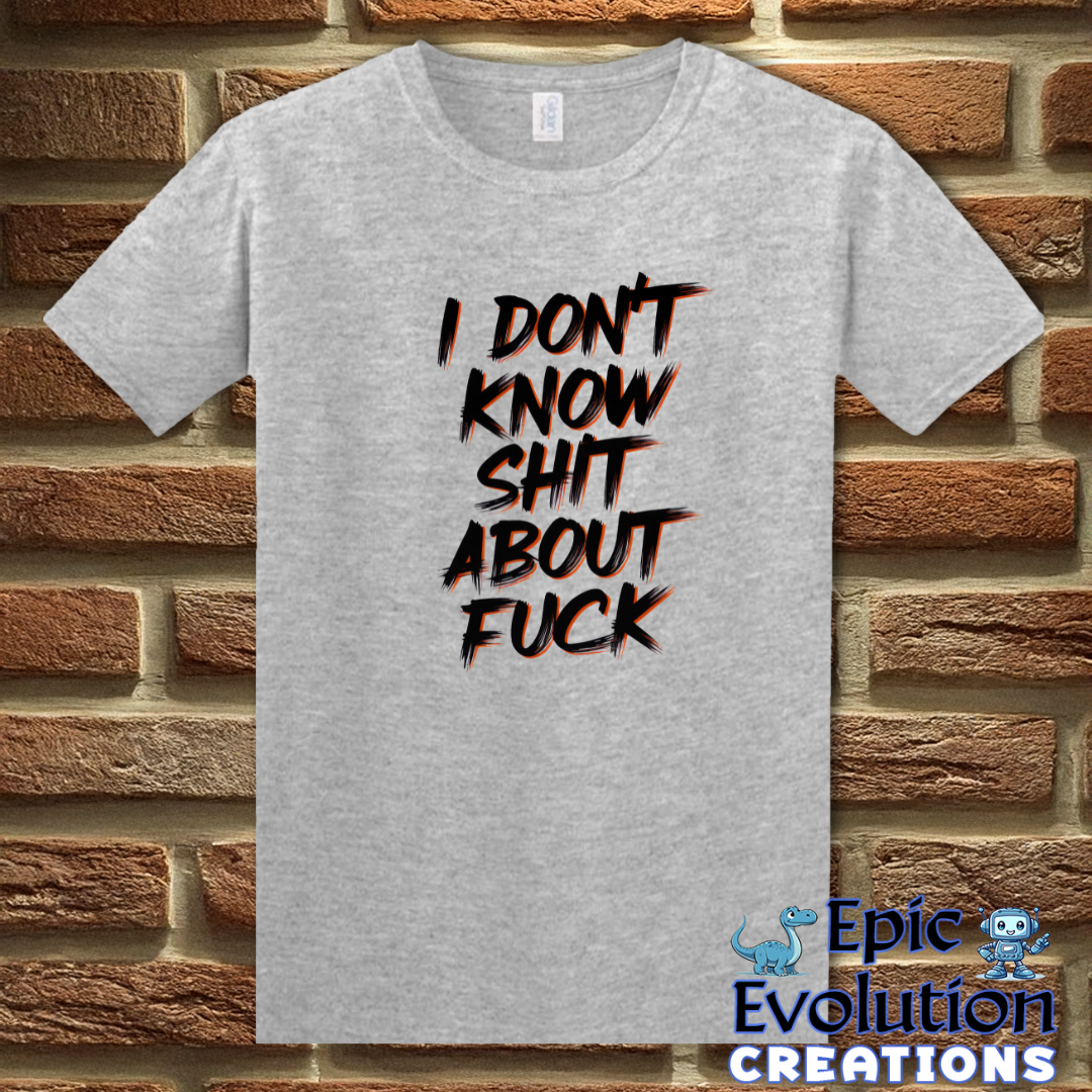 I Don't know Shit about Fuck T Shirt