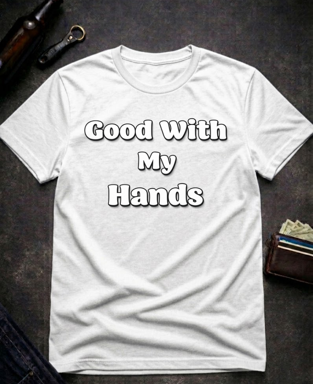 Good With My Hands Funny T-Shirt