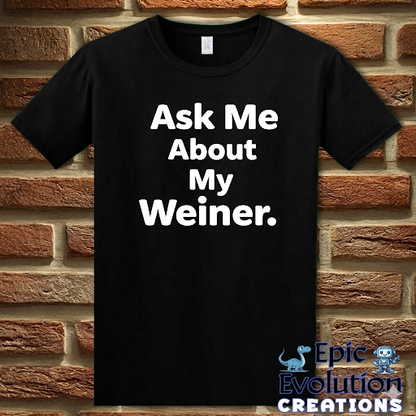 T-Shirt Black / S Ask Me About My Weiner Funny T-Shirt Epic Evolution Creations