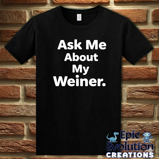 T-Shirt Black / S Ask Me About My Weiner Funny T-Shirt Epic Evolution Creations