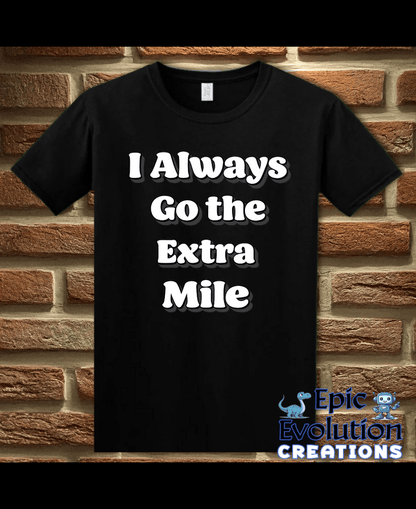 T-Shirt Black / S I Always Go the Extra Mile Funny T-Shirt Epic Evolution Creations