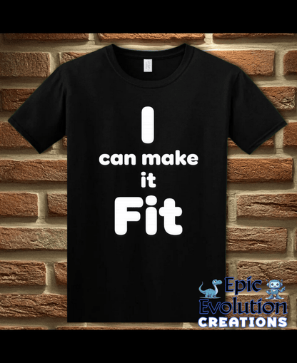 T-Shirt Black / S I Can Make It Fit Funny Inappropriate Shirt Epic Evolution Creations