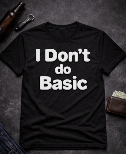 T-Shirt Black / S I Don’t Do Basic Funny Sarcastic T-Shirt Epic Evolution Creations