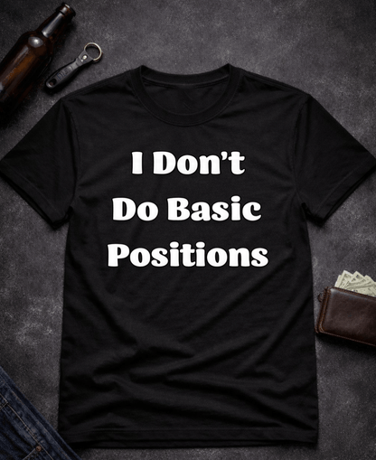 T-Shirt Black / S I Don’t Do Basic Positions Funny Sarcastic T-Shirt Epic Evolution Creations