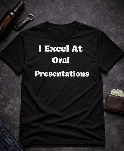 T-Shirt Black / S I Excel At Oral Presentations Funny Innuendo Shirt Epic Evolution Creations