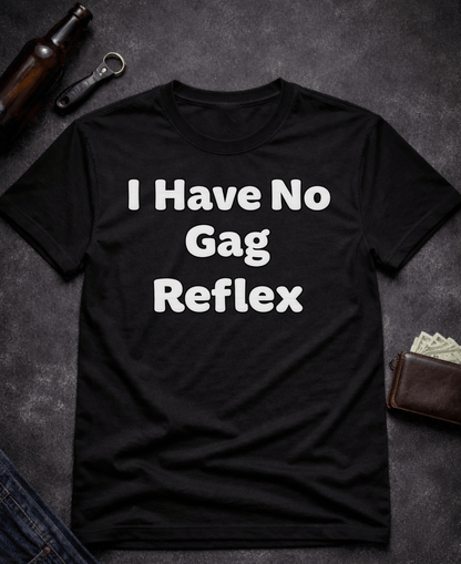 T-Shirt Black / S I Have No Gag Reflex Funny Adult Humor Shirt Epic Evolution Creations