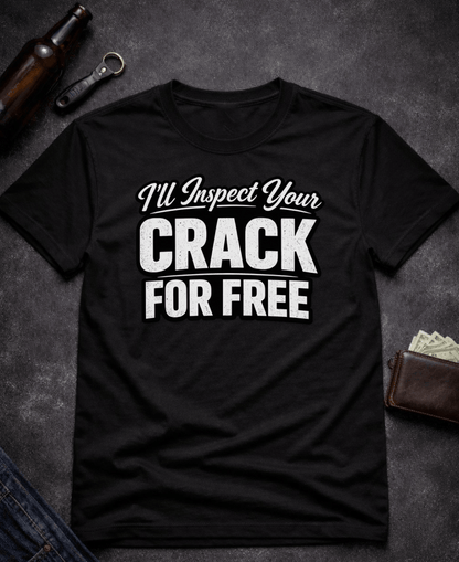 T-Shirt Black / S I’ll Inspect Your Crack For Free Funny Innuendo T-Shirt Epic Evolution Creations