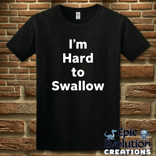 T-Shirt Black / S I’m Hard to Swallow Funny Sarcastic T-Shirt Epic Evolution Creations