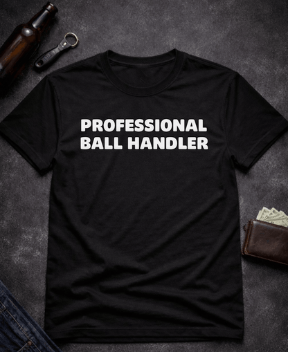 T-Shirt Black / S Professional Ball Handler Funny Sarcastic T-Shirt Epic Evolution Creations