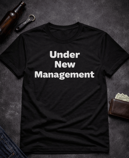 T-Shirt Black / S Under New Management Funny Inappropriate T-Shirt Epic Evolution Creations