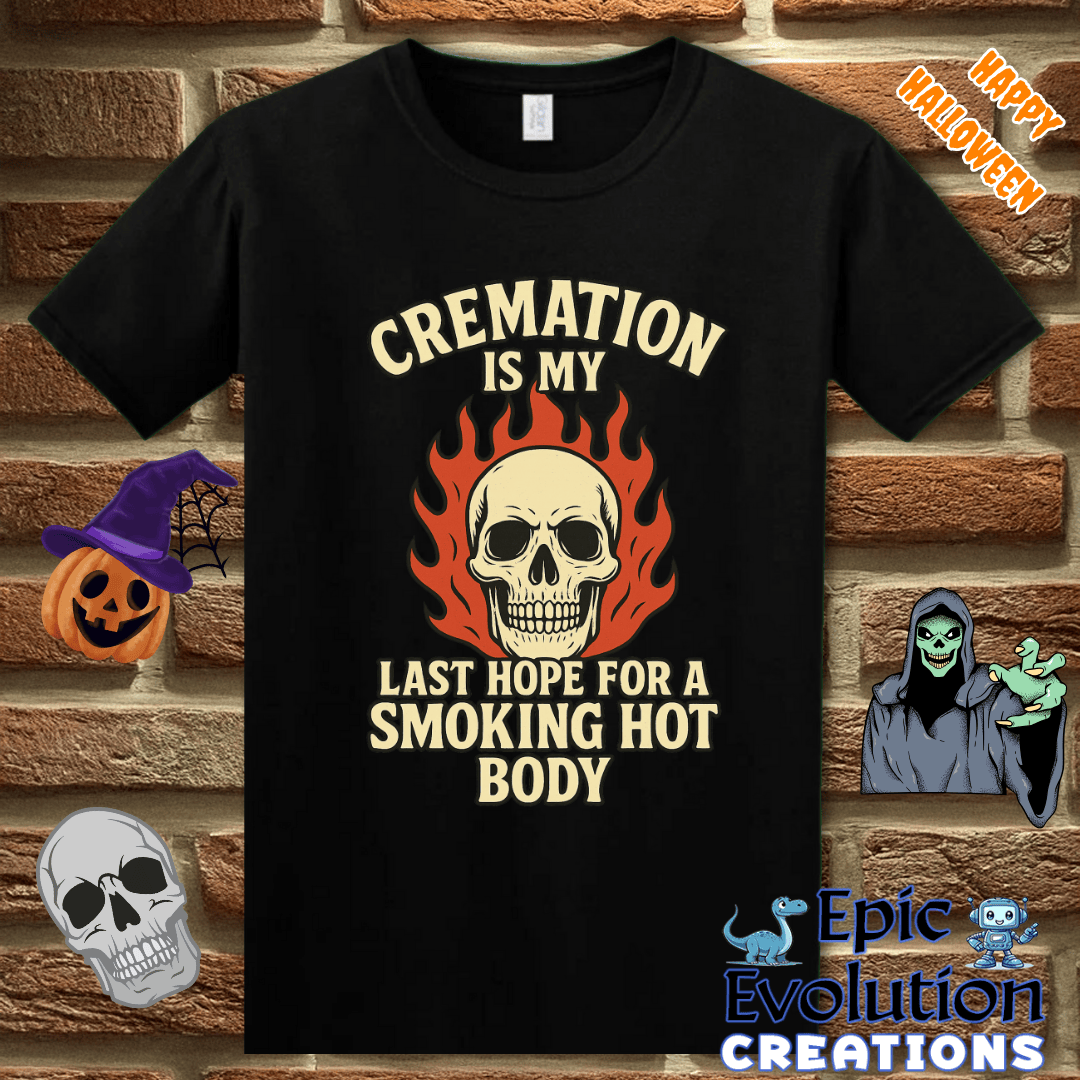 T-Shirt Cremation Is My Last Hope for a Smoking Hot Body Epic Evolution Creations