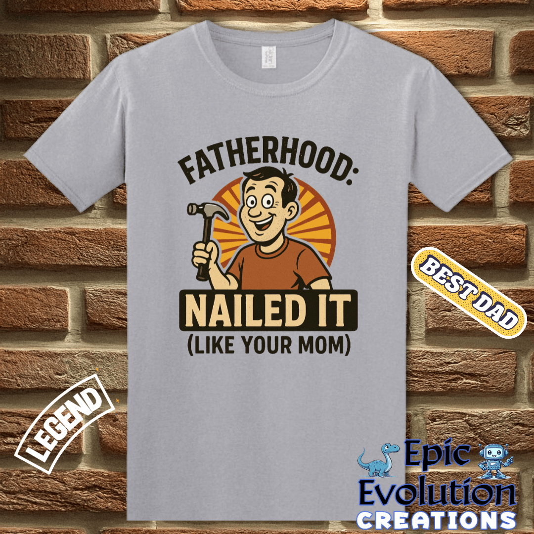 T-Shirt Fatherhood Nailed It T Shirt gift for Dad, Funny Dad T Shirt Humorous Father Gift, Funny Fatherhood Apparel Gift for Dad, Humorous Father Gift T Shirt Epic Evolution Creations
