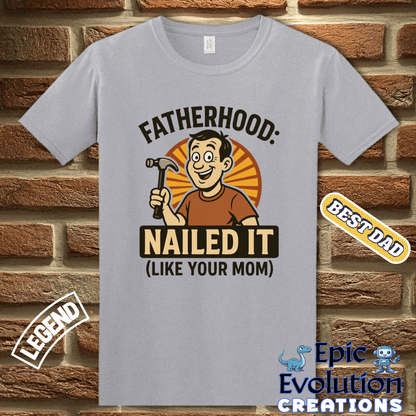 T-Shirt Fatherhood Nailed It T Shirt gift for Dad, Funny Dad T Shirt Humorous Father Gift, Funny Fatherhood Apparel Gift for Dad, Humorous Father Gift T Shirt Epic Evolution Creations
