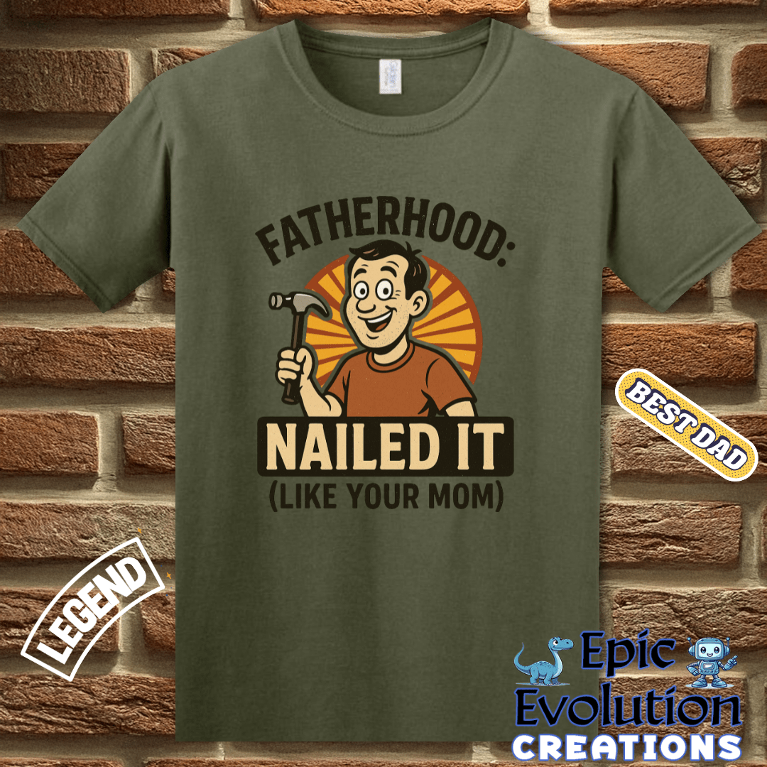 T-Shirt Fatherhood Nailed It T Shirt gift for Dad, Funny Dad T Shirt Humorous Father Gift, Funny Fatherhood Apparel Gift for Dad, Humorous Father Gift T Shirt Epic Evolution Creations