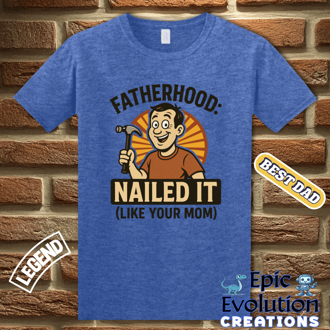 T-Shirt Fatherhood Nailed It T Shirt gift for Dad, Funny Dad T Shirt Humorous Father Gift, Funny Fatherhood Apparel Gift for Dad, Humorous Father Gift T Shirt Epic Evolution Creations