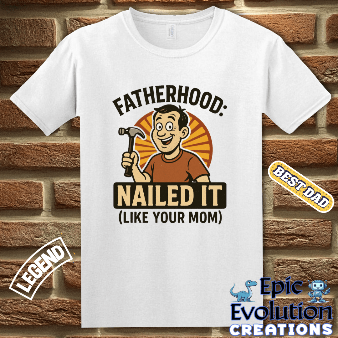 T-Shirt Fatherhood Nailed It T Shirt gift for Dad, Funny Dad T Shirt Humorous Father Gift, Funny Fatherhood Apparel Gift for Dad, Humorous Father Gift T Shirt Epic Evolution Creations