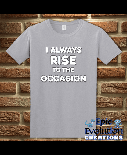 T-Shirt Graphite Heather / S I Always Rise To The Occasion Funny Double Entendre Tee Epic Evolution Creations