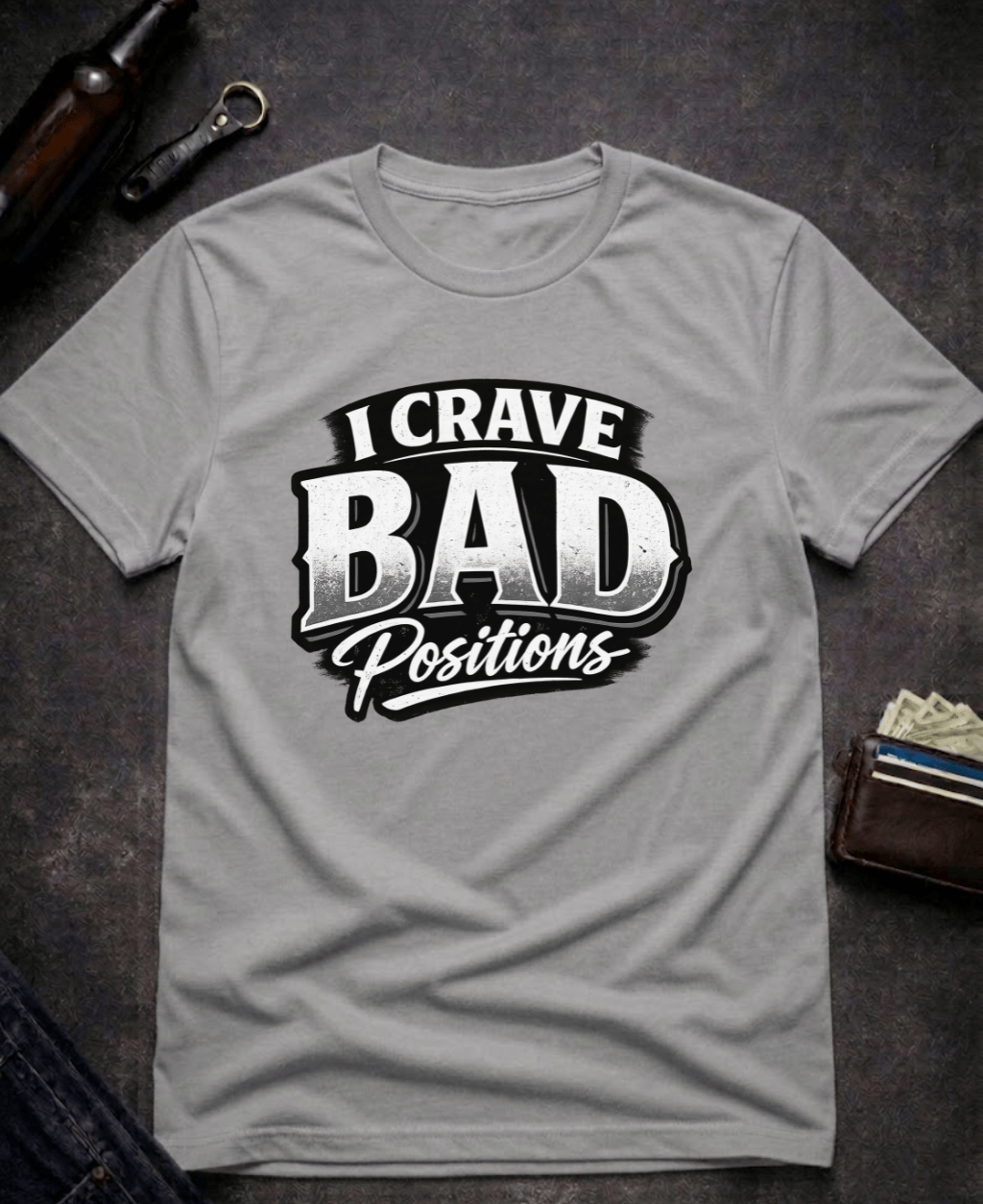 T-Shirt Graphite Heather / S I Crave Bad Positions Funny Innuendo T-Shirt Epic Evolution Creations