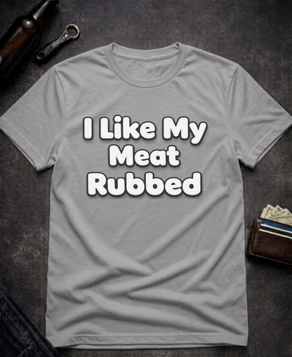 T-Shirt Graphite Heather / S I Like My Meat Rubbed Funny Adult humor Shirt Epic Evolution Creations
