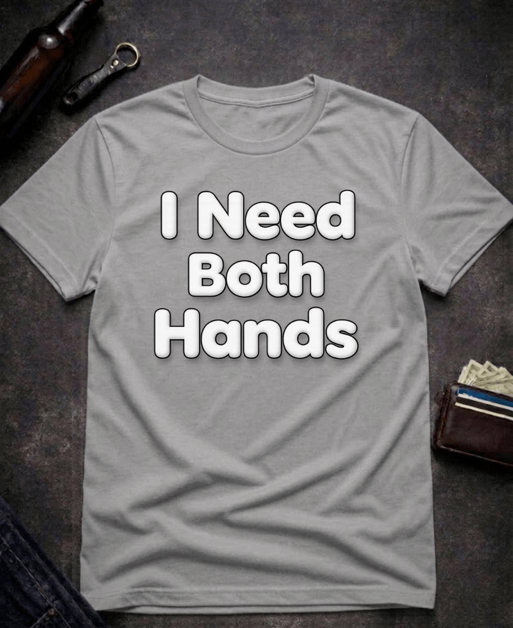 T-Shirt Graphite Heather / S I Need Both Hands Funny Adult Humor T-Shirt Epic Evolution Creations