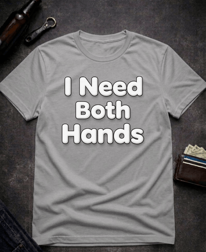 T-Shirt Graphite Heather / S I Need Both Hands Funny Adult Humor T-Shirt Epic Evolution Creations