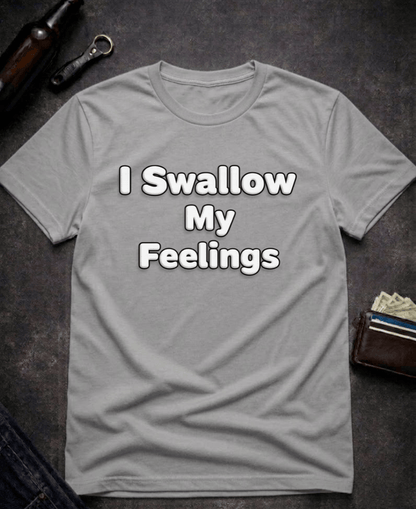 T-Shirt Graphite Heather / S I Swallow My Feelings Funny Sexual Innuendo Shirt Epic Evolution Creations