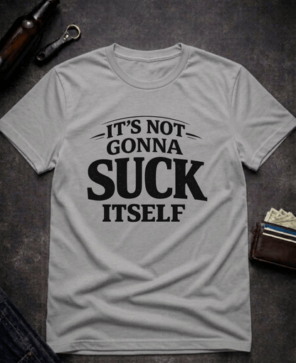 T-Shirt Graphite Heather / S It’s Not Gonna Suck Itself Funny Adult T-Shirt Epic Evolution Creations