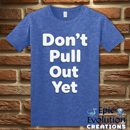 T-Shirt Heather Royal / S Don’t Pull Out Yet Funny Graphic T-Shirt Epic Evolution Creations