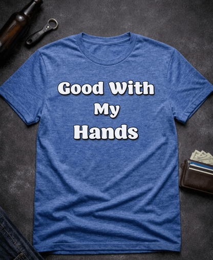 T-Shirt Heather Royal / S Good With My Hands Funny T-Shirt Epic Evolution Creations