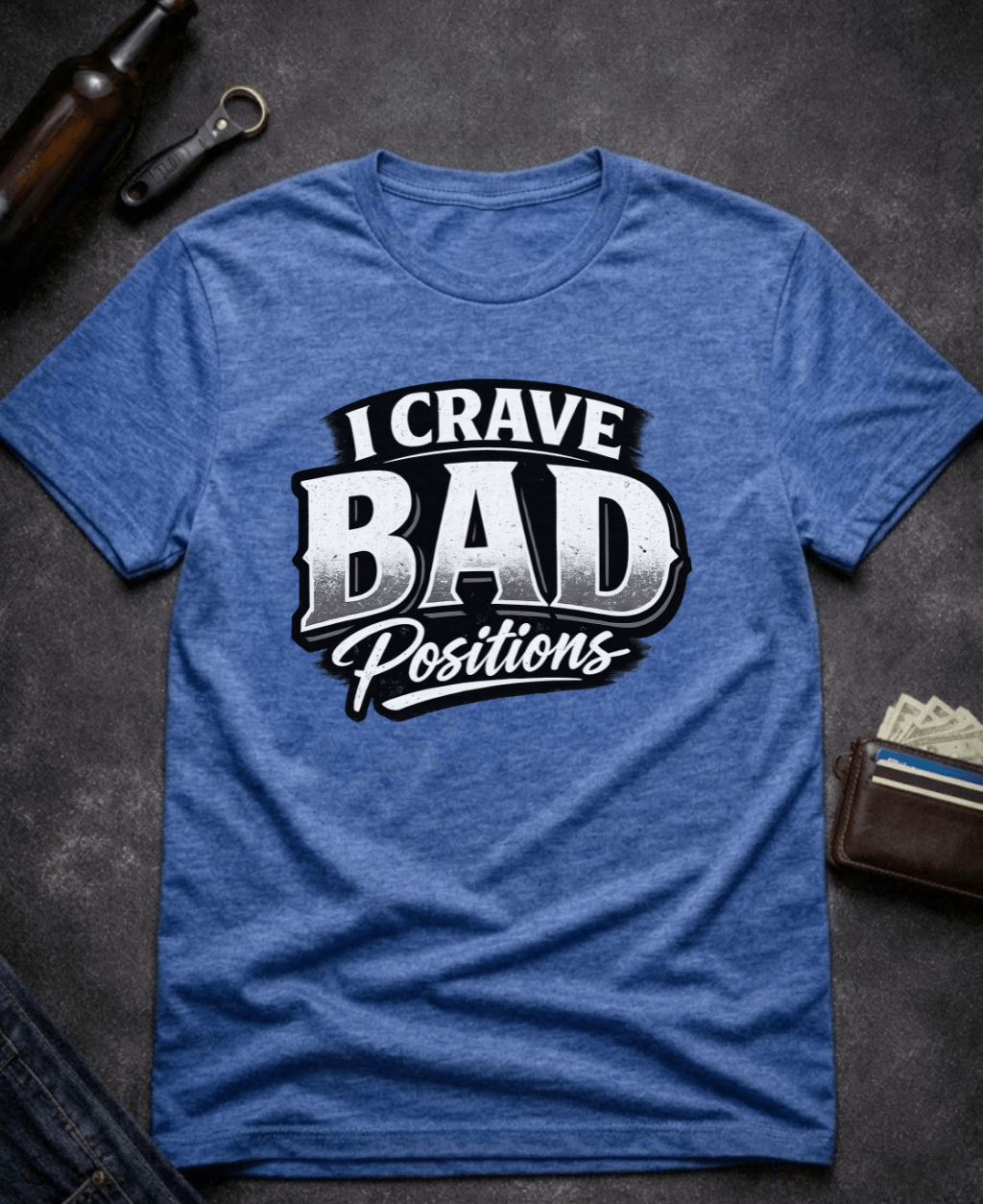 T-Shirt Heather Royal / S I Crave Bad Positions Funny Innuendo T-Shirt Epic Evolution Creations