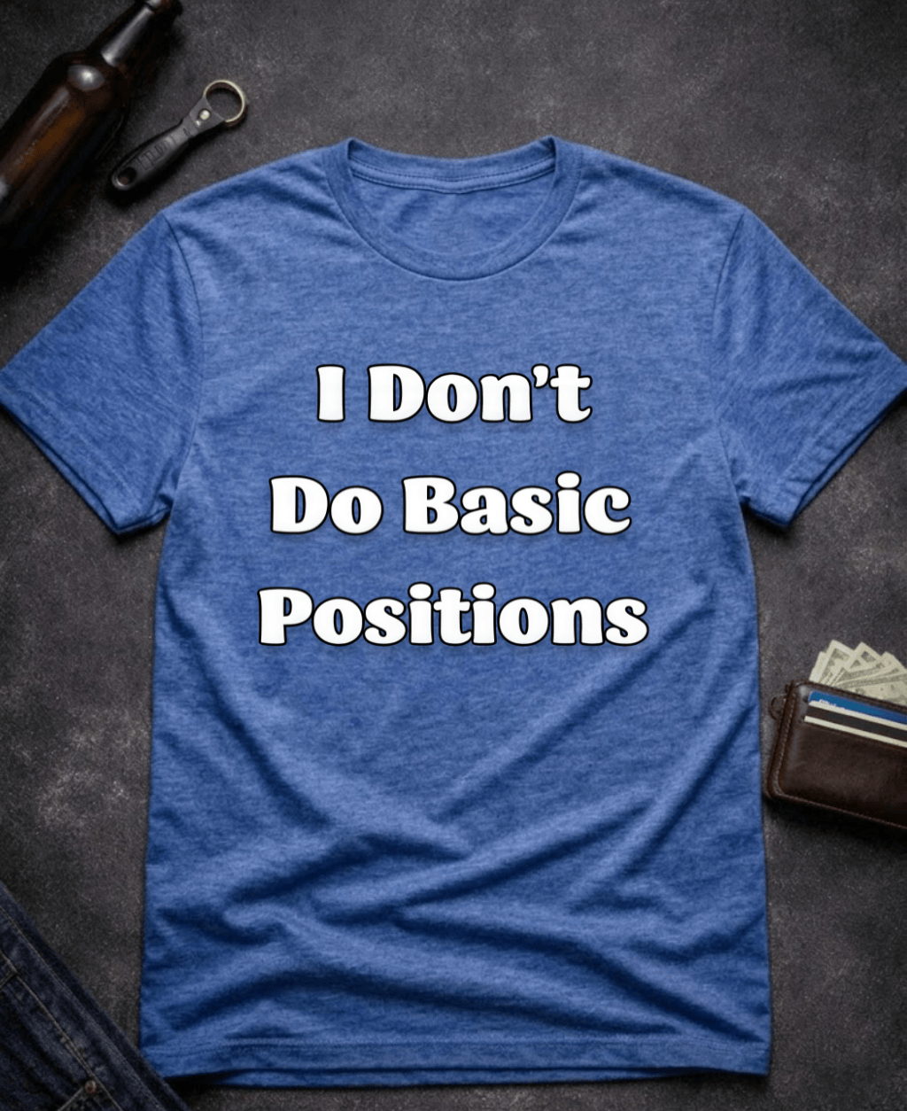 T-Shirt Heather Royal / S I Don’t Do Basic Positions Funny Sarcastic T-Shirt Epic Evolution Creations