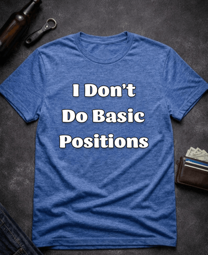 T-Shirt Heather Royal / S I Don’t Do Basic Positions Funny Sarcastic T-Shirt Epic Evolution Creations