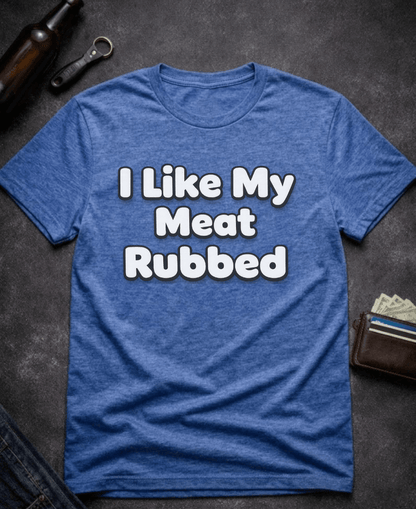 T-Shirt Heather Royal / S I Like My Meat Rubbed Funny Adult humor Shirt Epic Evolution Creations
