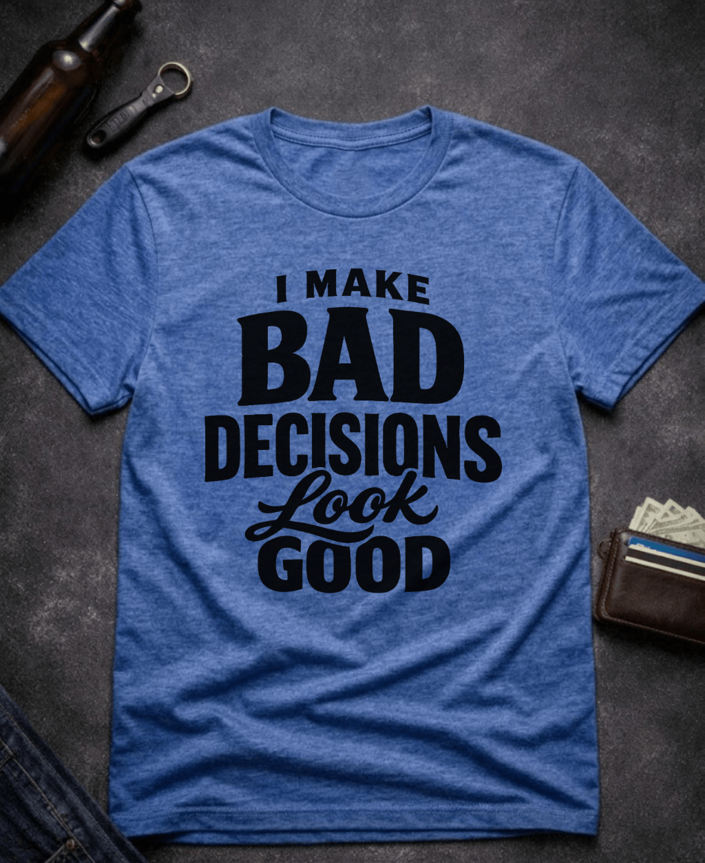 T-Shirt Heather Royal / S I Make Bad Decisions Look Good Funny T-Shirt Epic Evolution Creations