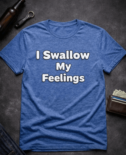 T-Shirt Heather Royal / S I Swallow My Feelings Funny Sexual Innuendo Shirt Epic Evolution Creations