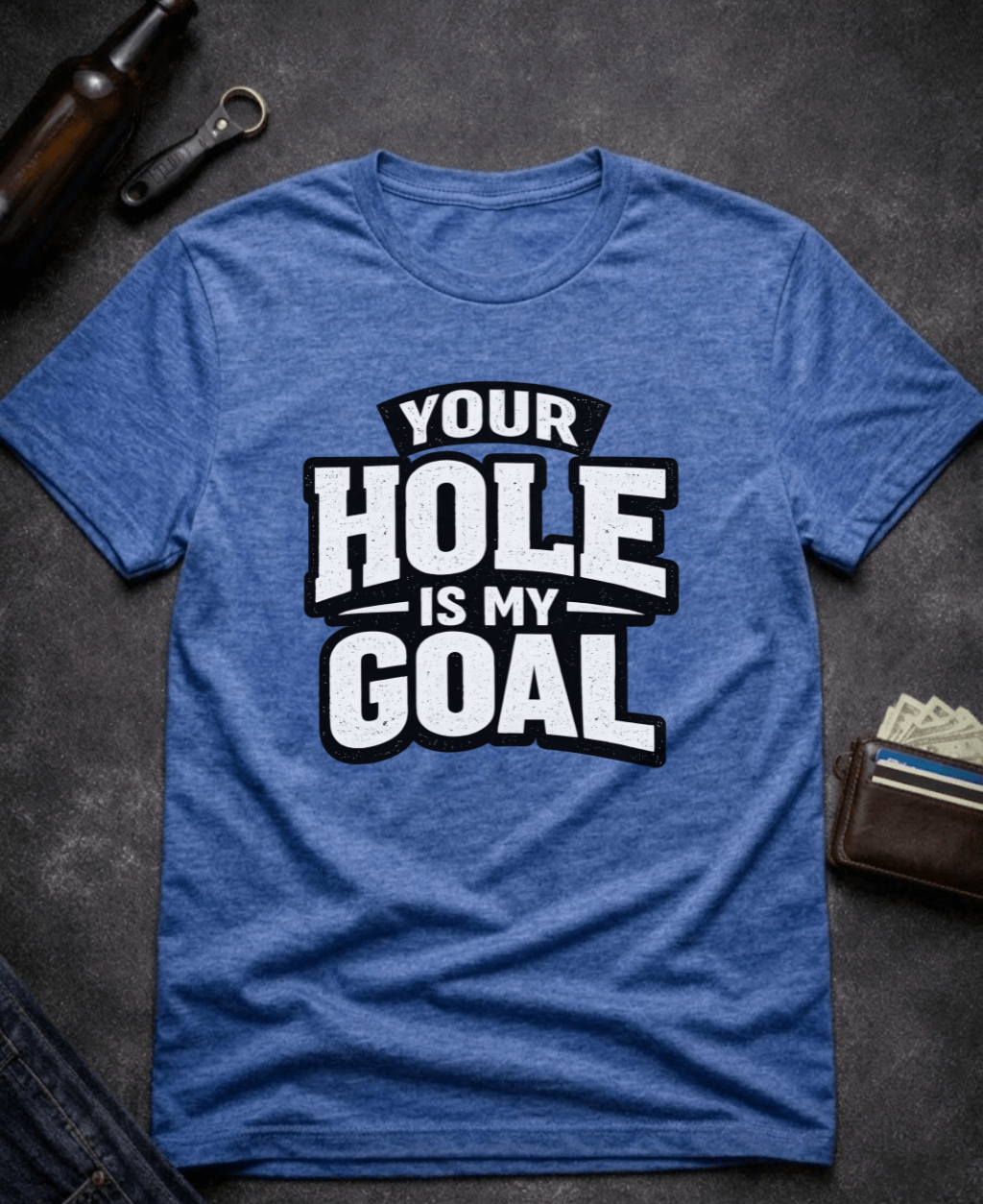T-Shirt Heather Royal / S Your Hole Is My Goal Funny T-Shirt Epic Evolution Creations