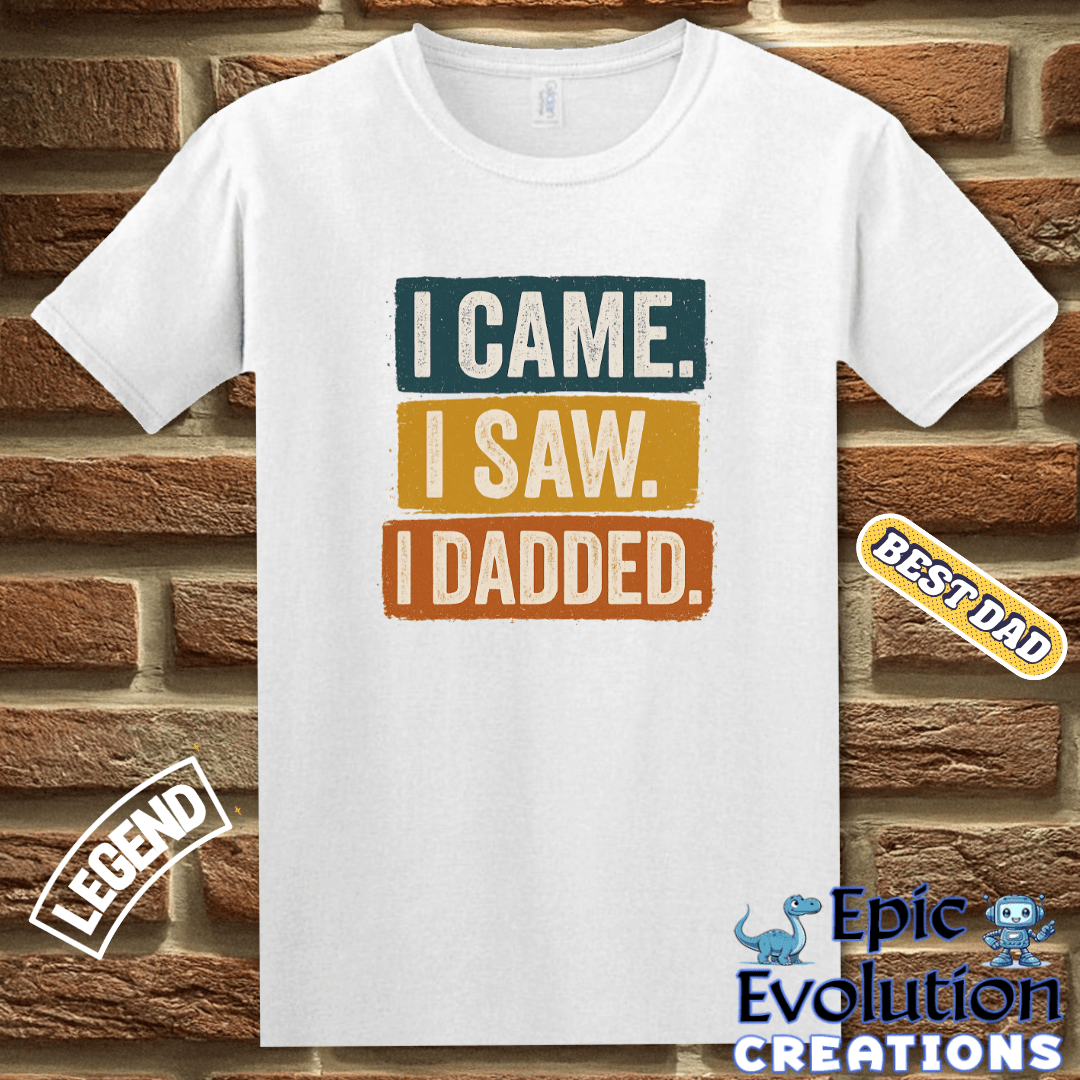 T-Shirt I Came I Saw I Dadded Tee, Funny Dad T Shirt for Father's Day or Birthday Gift, I Dadded T-Shirt Gift for Dad, Funny Dad Gift T Shirt for Father Epic Evolution Creations
