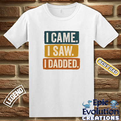 T-Shirt I Came I Saw I Dadded Tee, Funny Dad T Shirt for Father's Day or Birthday Gift, I Dadded T-Shirt Gift for Dad, Funny Dad Gift T Shirt for Father Epic Evolution Creations