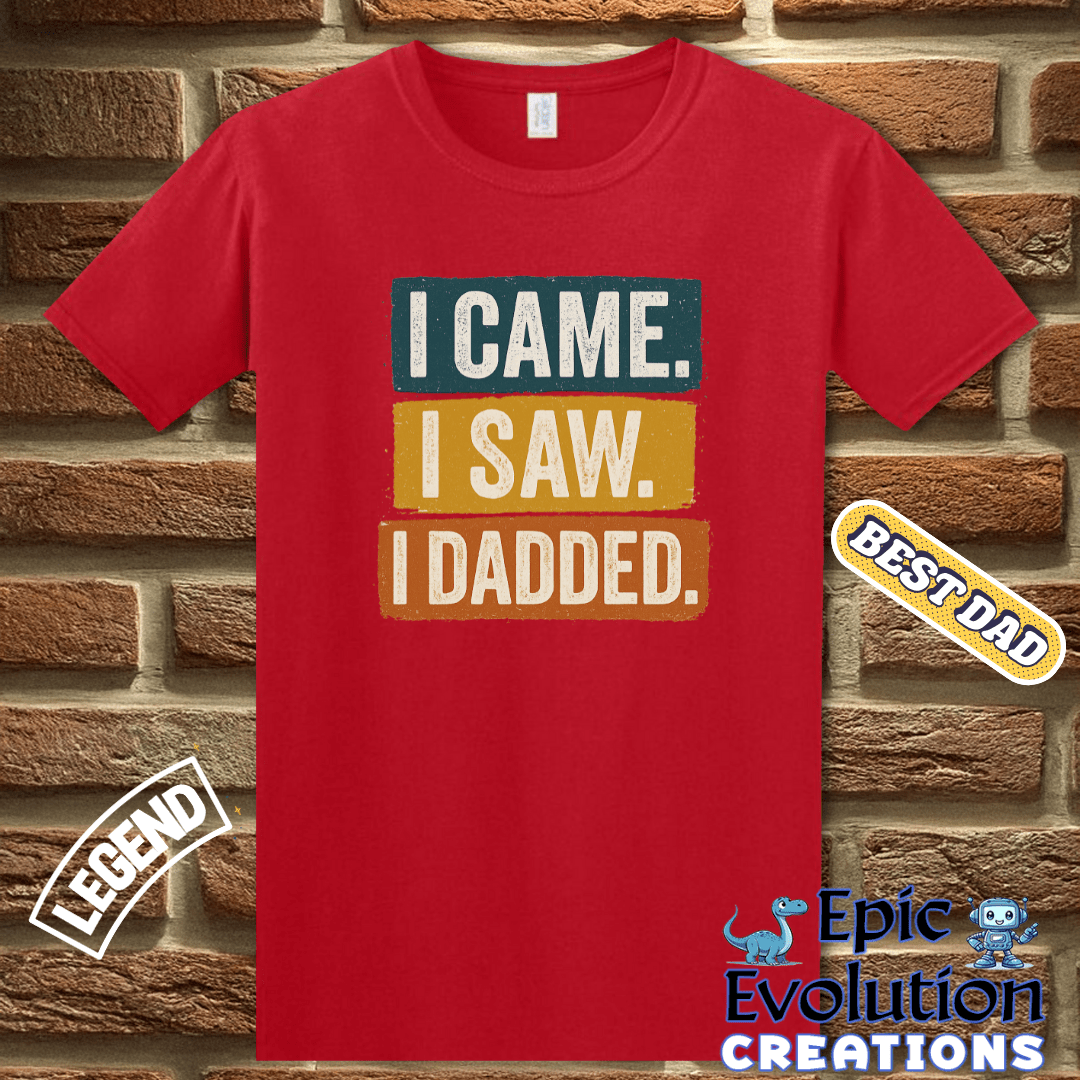 T-Shirt I Came I Saw I Dadded Tee, Funny Dad T Shirt for Father's Day or Birthday Gift, I Dadded T-Shirt Gift for Dad, Funny Dad Gift T Shirt for Father Epic Evolution Creations