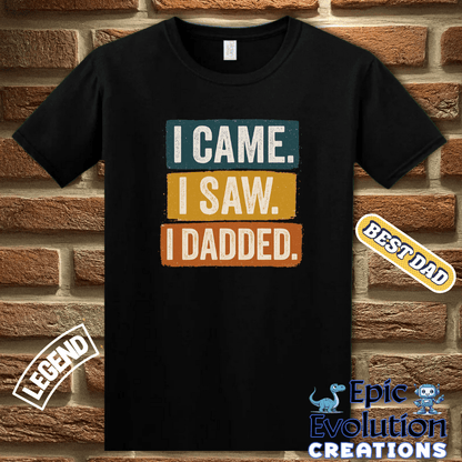 T-Shirt I Came I Saw I Dadded Tee, Funny Dad T Shirt for Father's Day or Birthday Gift, I Dadded T-Shirt Gift for Dad, Funny Dad Gift T Shirt for Father Epic Evolution Creations