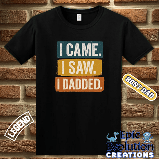 T-Shirt I Came I Saw I Dadded Tee, Funny Dad T Shirt for Father's Day or Birthday Gift, I Dadded T-Shirt Gift for Dad, Funny Dad Gift T Shirt for Father Epic Evolution Creations