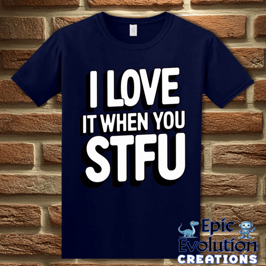 T-Shirt I Love It When You STFU T Shirt Epic Evolution Creations